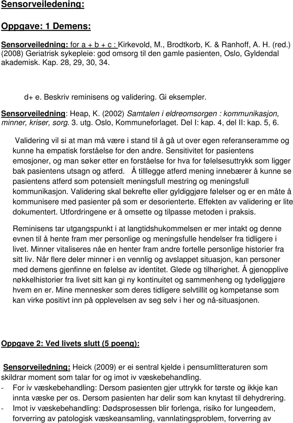 (2002) Samtalen i eldreomsorgen : kommunikasjon, minner, kriser, sorg. 3. utg. Oslo, Kommuneforlaget. Del I: kap. 4, del II: kap. 5, 6.