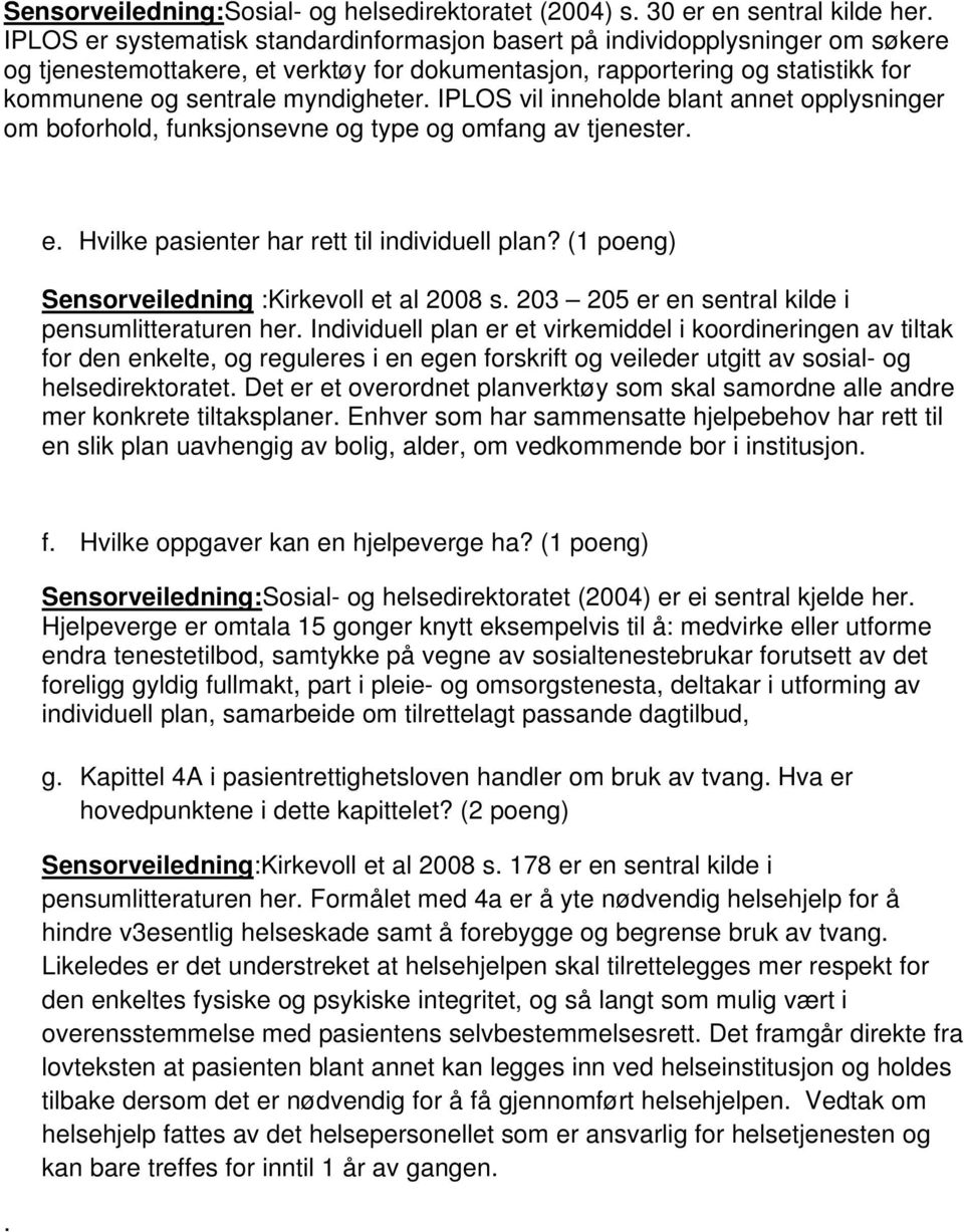 IPLOS vil inneholde blant annet opplysninger om boforhold, funksjonsevne og type og omfang av tjenester. e. Hvilke pasienter har rett til individuell plan?