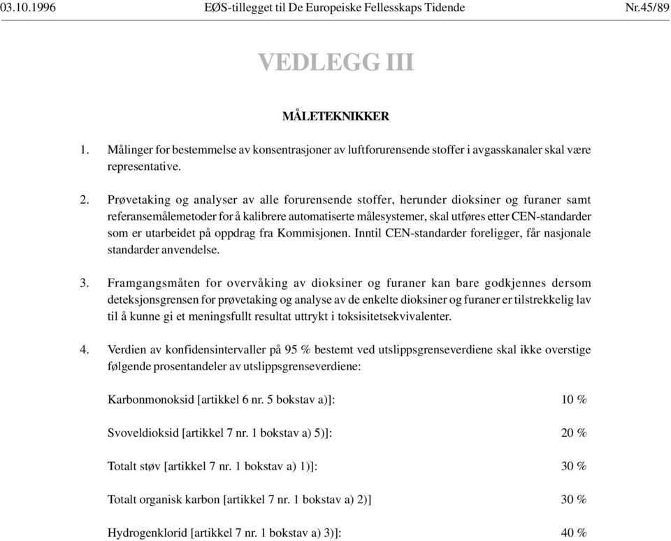 utarbeidet på oppdrag fra Kommisjonen. Inntil CEN-standarder foreligger, får nasjonale standarder anvendelse. 3.