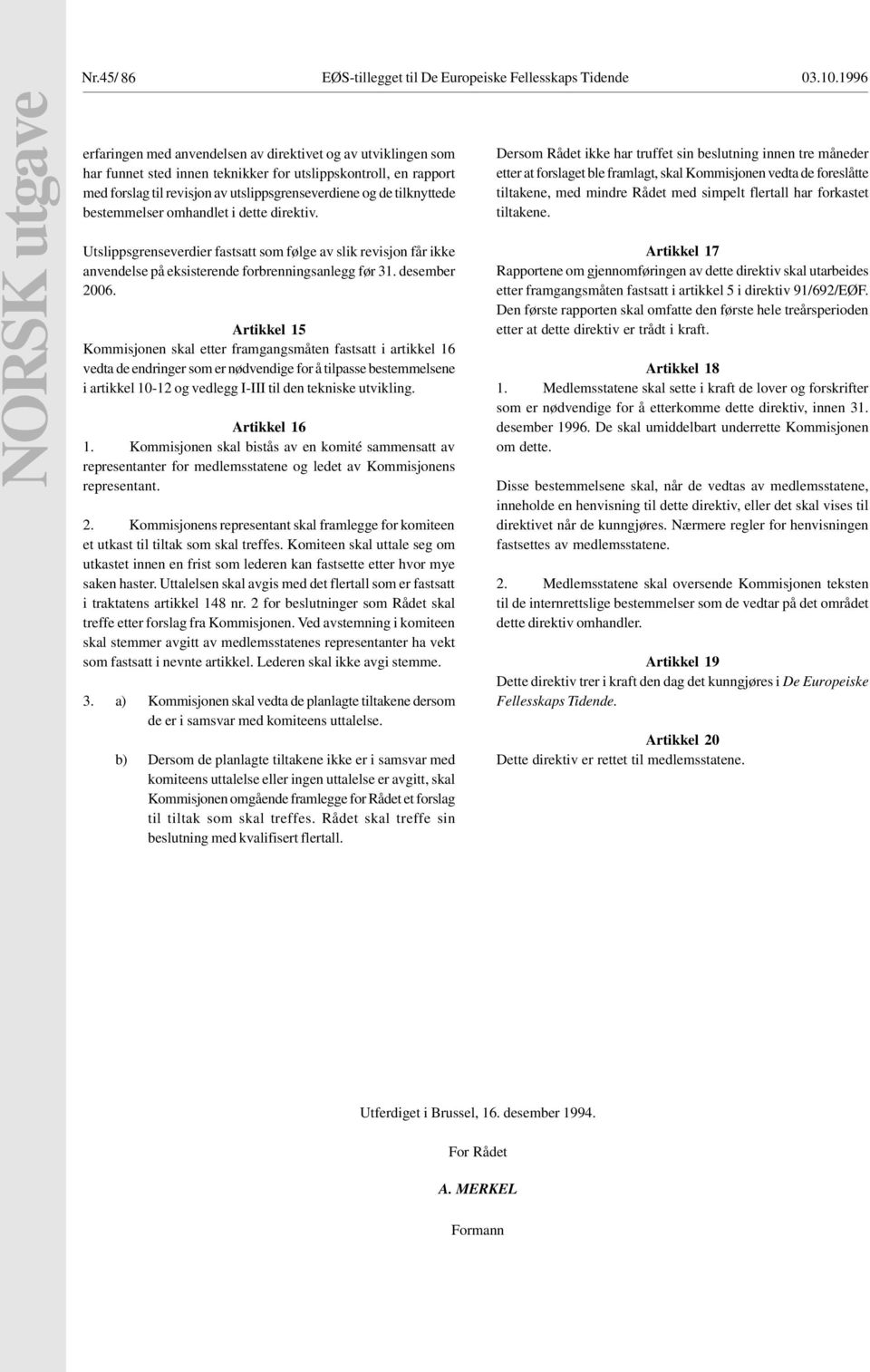 de tilknyttede bestemmelser omhandlet i dette direktiv. Utslippsgrenseverdier fastsatt som følge av slik revisjon får ikke anvendelse på eksisterende forbrenningsanlegg før 31. desember 2006.