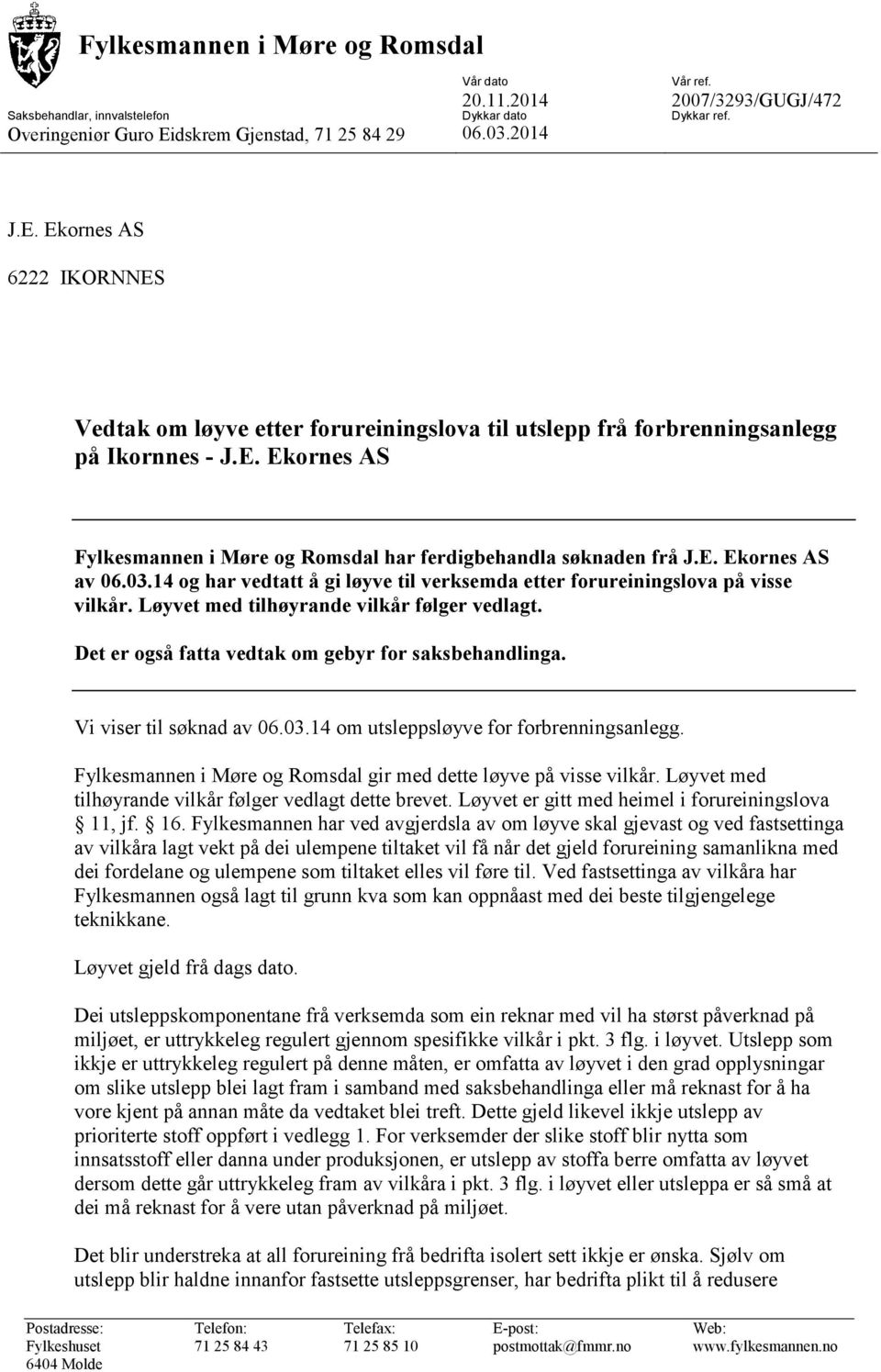 03.14 og har vedtatt å gi løyve til verksemda etter forureiningslova på visse vilkår. Løyvet med tilhøyrande vilkår følger vedlagt. Det er også fatta vedtak om gebyr for saksbehandlinga.