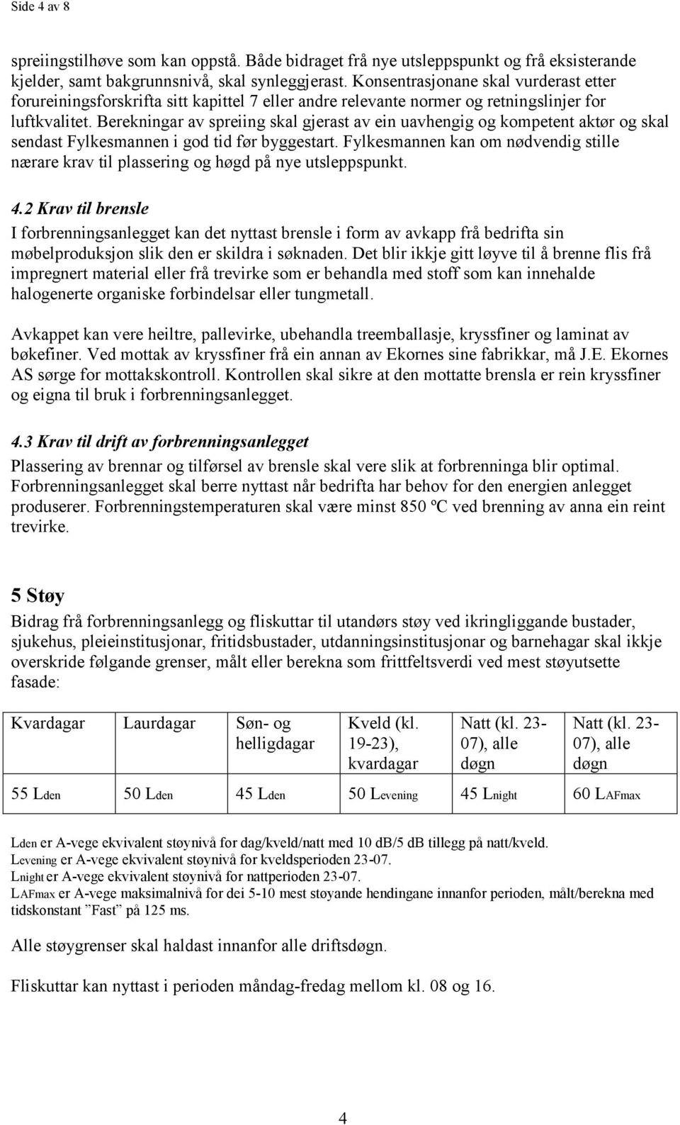 Berekningar av spreiing skal gjerast av ein uavhengig og kompetent aktør og skal sendast Fylkesmannen i god tid før byggestart.