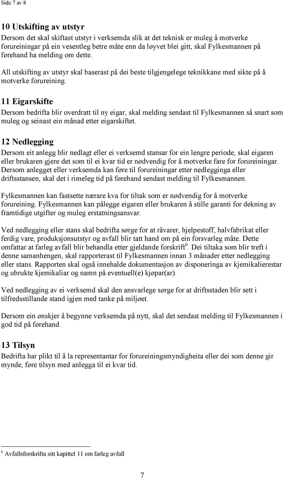 11 Eigarskifte Dersom bedrifta blir overdratt til ny eigar, skal melding sendast til Fylkesmannen så snart som muleg og seinast ein månad etter eigarskiftet.