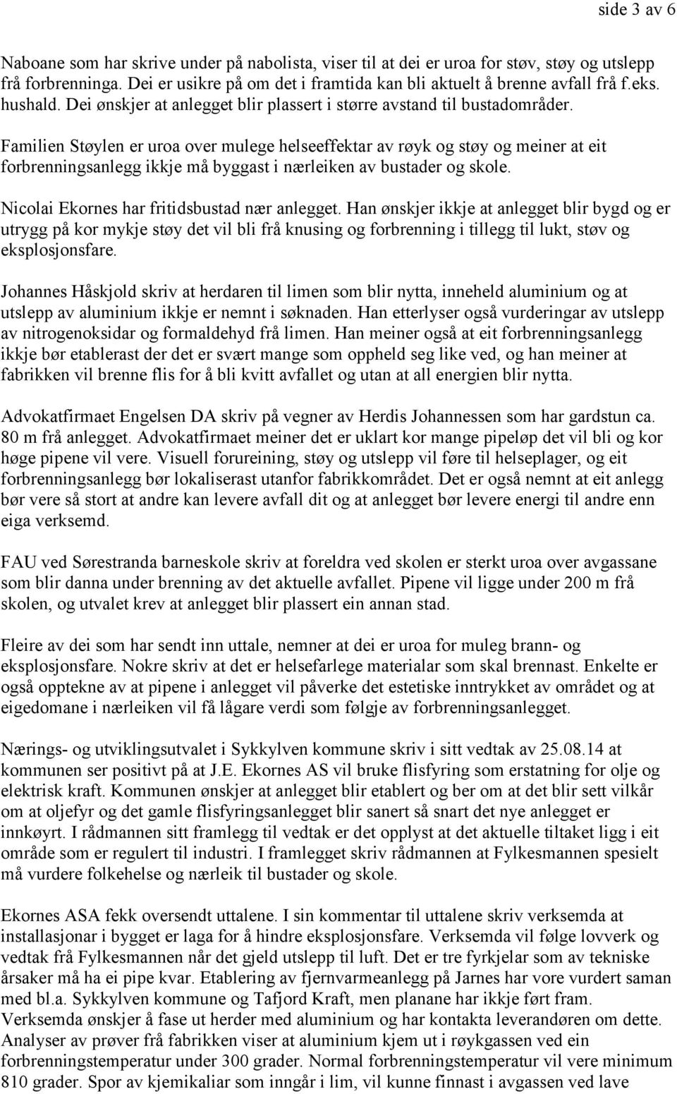 Familien Støylen er uroa over mulege helseeffektar av røyk og støy og meiner at eit forbrenningsanlegg ikkje må byggast i nærleiken av bustader og skole.