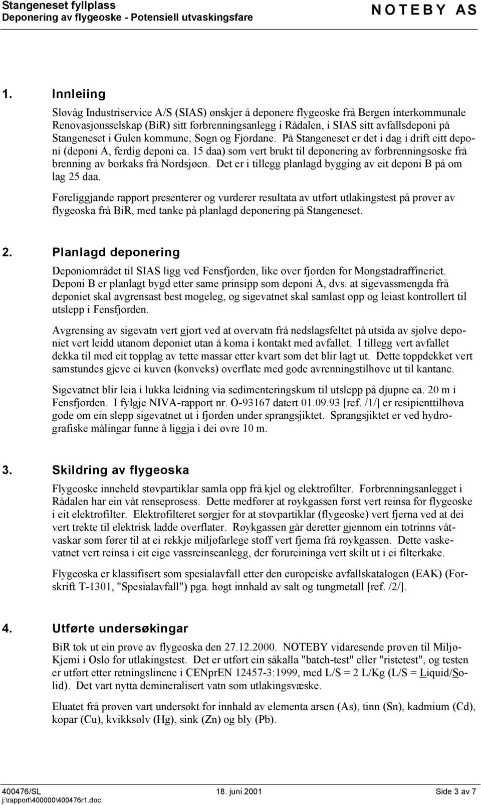 15 daa) som vert brukt til deponering av forbrenningsoske frå brenning av borkaks frå Nordsjøen. Det er i tillegg planlagd bygging av eit deponi B på om lag 25 daa.