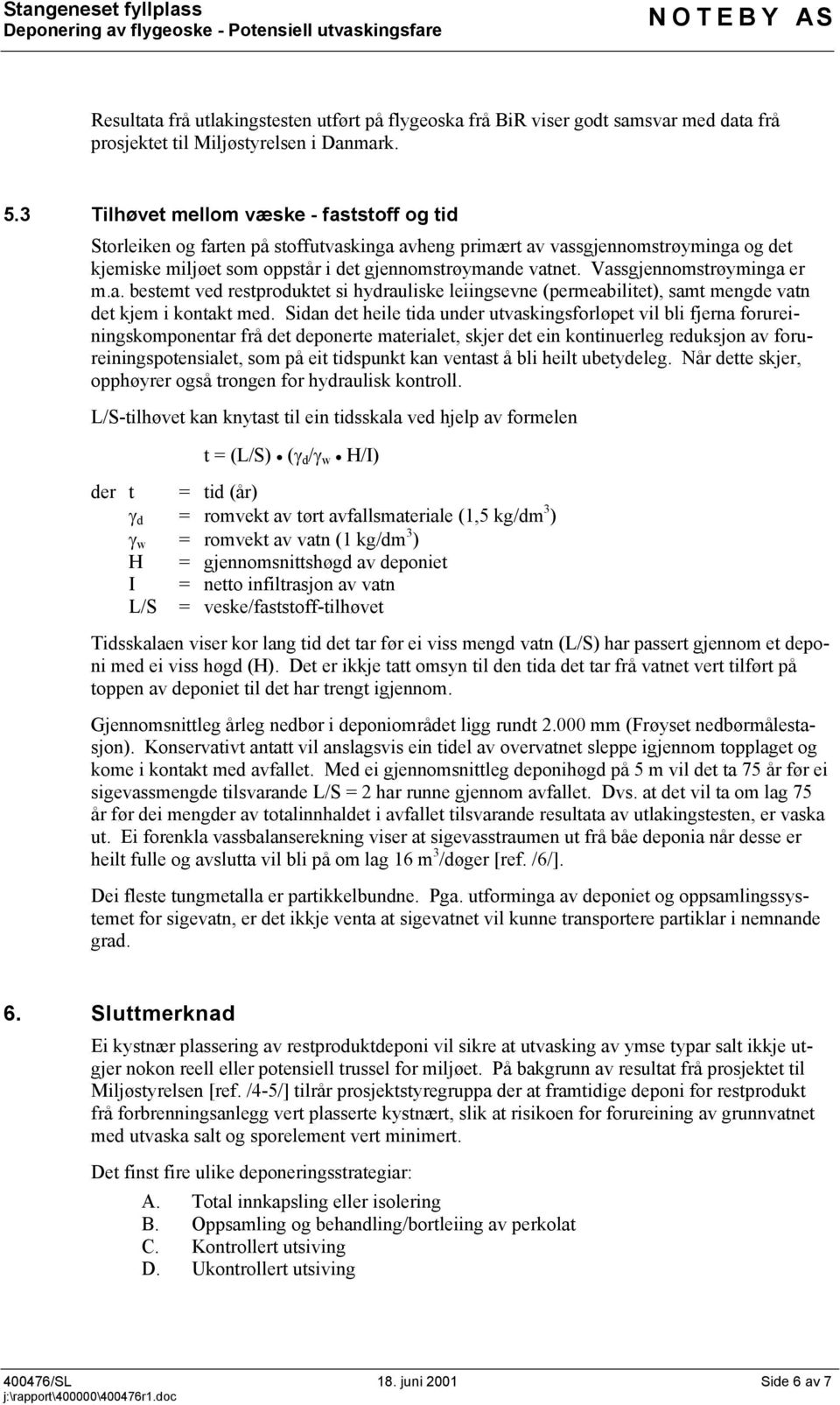 Vassgjennomstrøyminga er m.a. bestemt ved restproduktet si hydrauliske leiingsevne (permeabilitet), samt mengde vatn det kjem i kontakt med.