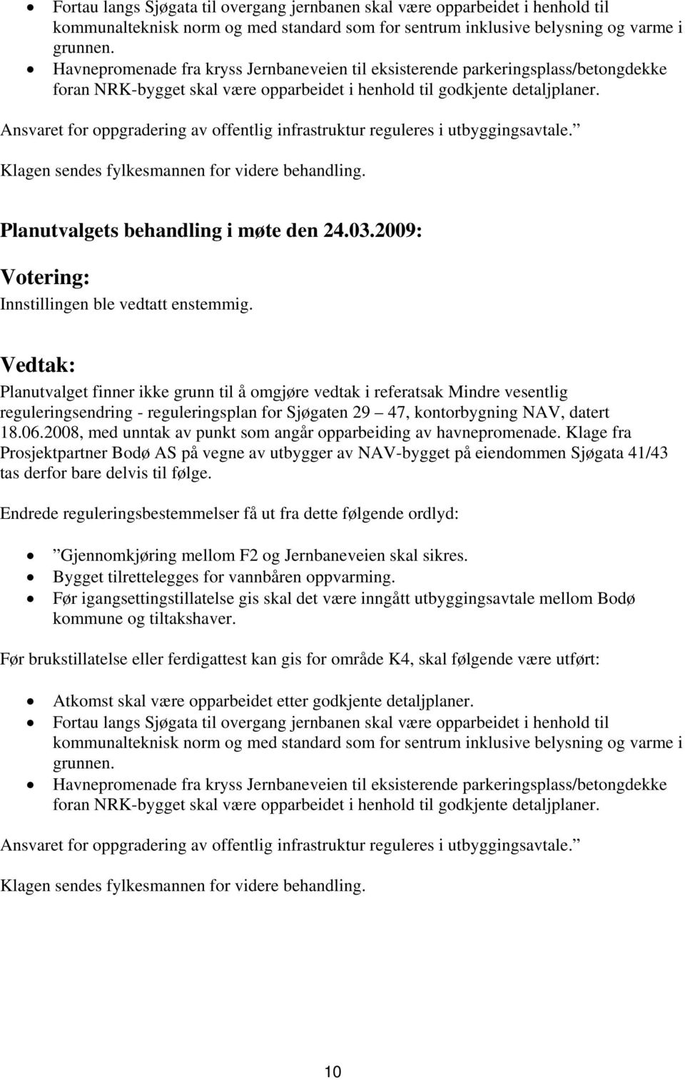 Ansvaret for oppgradering av offentlig infrastruktur reguleres i utbyggingsavtale. Klagen sendes fylkesmannen for videre behandling.