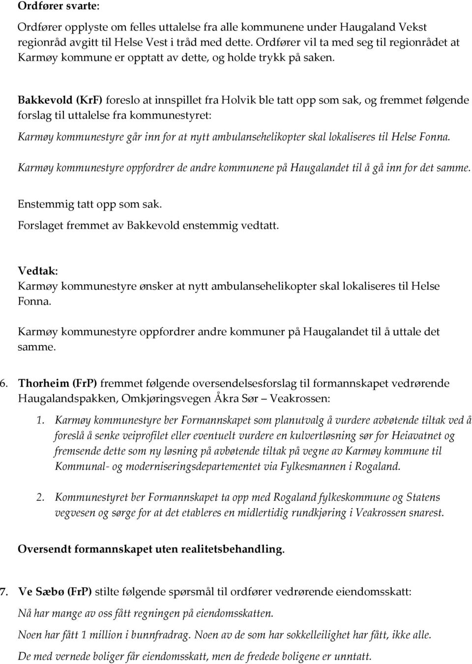 Bakkevold (KrF) foreslo at innspillet fra Holvik ble tatt opp som sak, og fremmet følgende forslag til uttalelse fra kommunestyret: Karmøy kommunestyre går inn for at nytt ambulansehelikopter skal