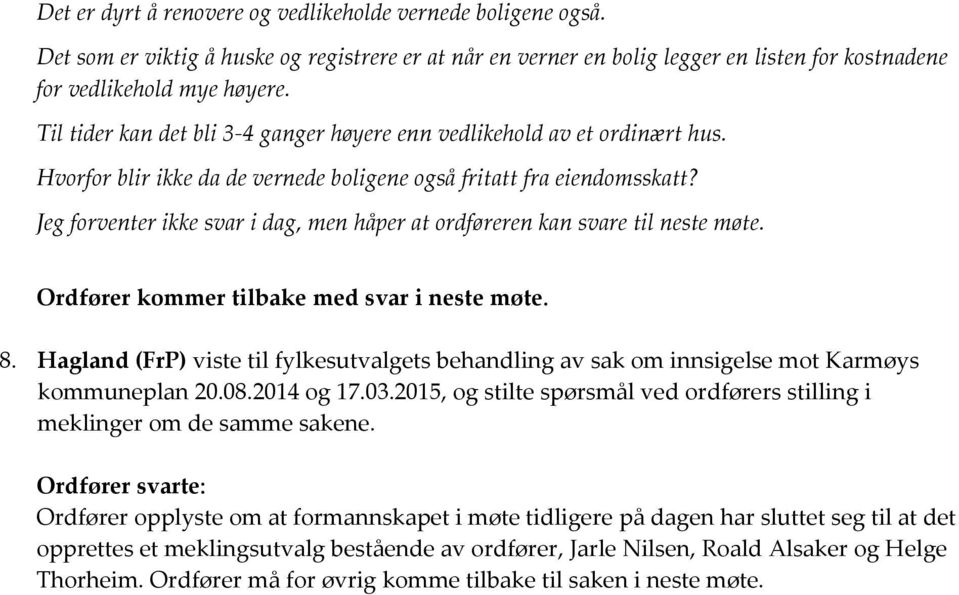 Jeg forventer ikke svar i dag, men håper at ordføreren kan svare til neste møte. Ordfører kommer tilbake med svar i neste møte. 8.