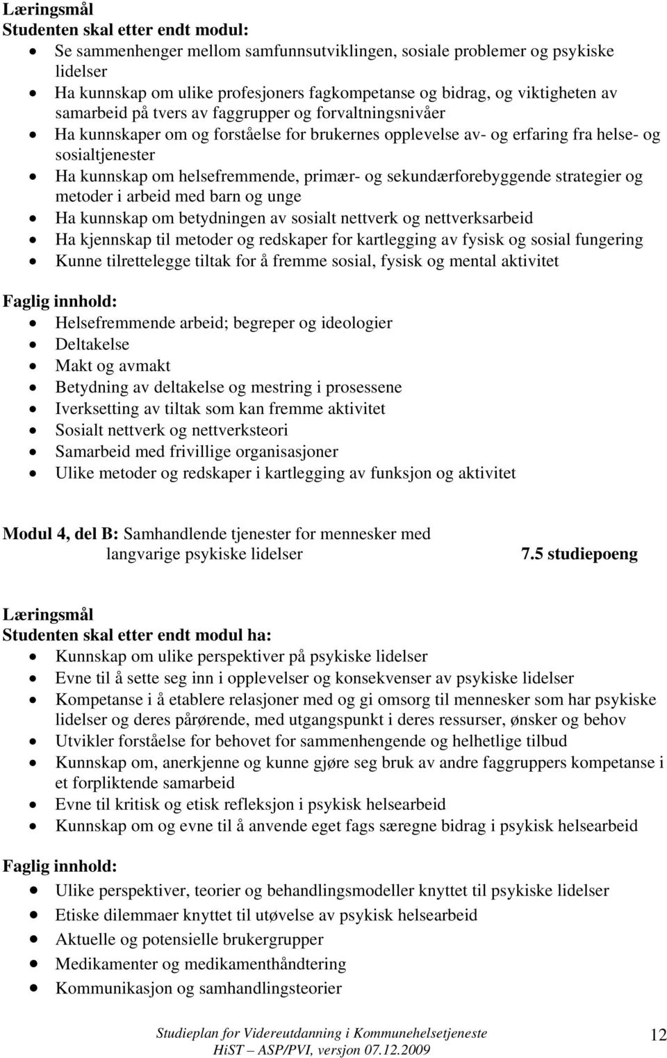 helsefremmende, primær- og sekundærforebyggende strategier og metoder i arbeid med barn og unge Ha kunnskap om betydningen av sosialt nettverk og nettverksarbeid Ha kjennskap til metoder og redskaper