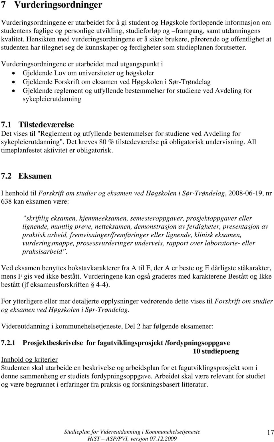 Vurderingsordningene er utarbeidet med utgangspunkt i Gjeldende Lov om universiteter og høgskoler Gjeldende Forskrift om eksamen ved Høgskolen i Sør-Trøndelag Gjeldende reglement og utfyllende