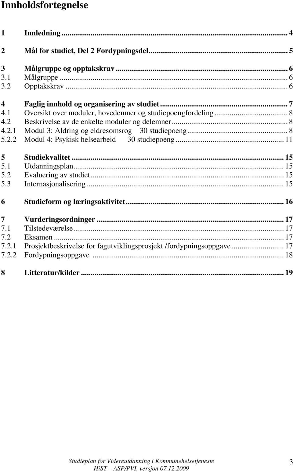 .. 11 5 Studiekvalitet... 15 5.1 Utdanningsplan... 15 5.2 Evaluering av studiet... 15 5.3 Internasjonalisering... 15 6 Studieform og læringsaktivitet... 16 7 Vurderingsordninger... 17 7.