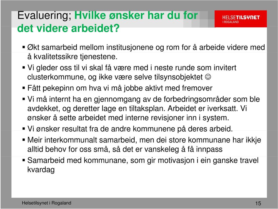 gjennomgang av de forbedringsområder som ble avdekket, og deretter lage en tiltaksplan. Arbeidet er iverksatt. Vi ønsker å sette arbeidet med interne revisjoner inn i system.