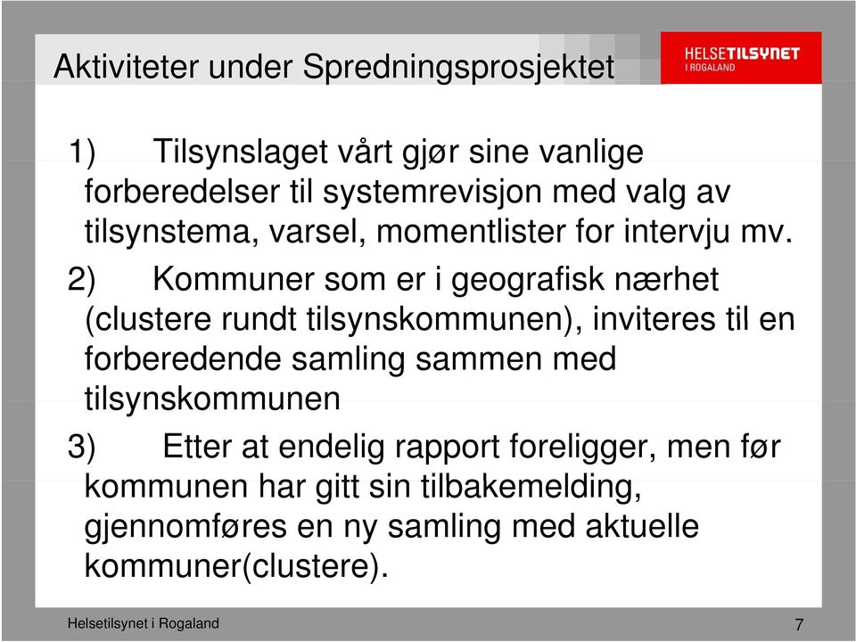 2) Kommuner som er i geografisk nærhet (clustere rundt tilsynskommunen), inviteres til en forberedende samling sammen med