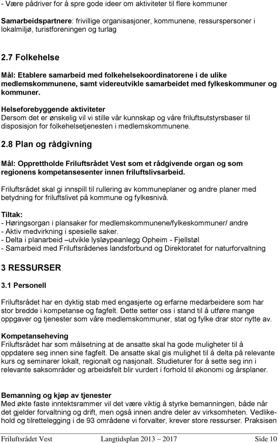 Helseforebyggende aktiviteter Dersom det er ønskelig vil vi stille vår kunnskap og våre friluftsutstyrsbaser til disposisjon for folkehelsetjenesten i medlemskommunene. 2.