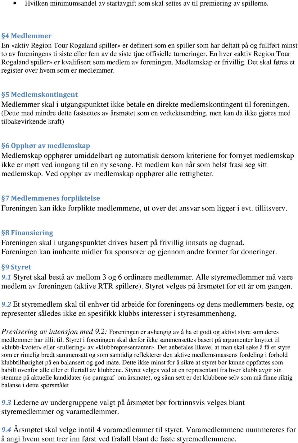 En hver «aktiv Region Tour Rogaland spiller» er kvalifisert som medlem av foreningen. Medlemskap er frivillig. Det skal føres et register over hvem som er medlemmer.