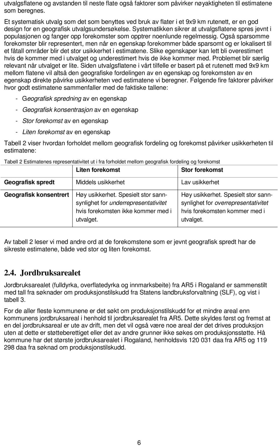 Systematikken sikrer at utvalgsflatene spres jevnt i populasjonen og fanger opp forekomster som opptrer noenlunde regelmessig.