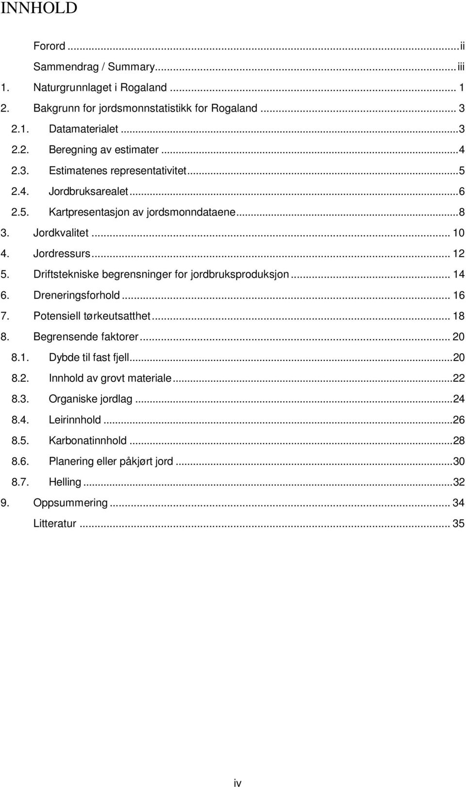 Driftstekniske begrensninger for jordbruksproduksjon... 14 6. Dreneringsforhold... 16 7. Potensiell tørkeutsatthet... 18 8. Begrensende faktorer... 20 8.1. Dybde til fast fjell... 20 8.2. Innhold av grovt materiale.