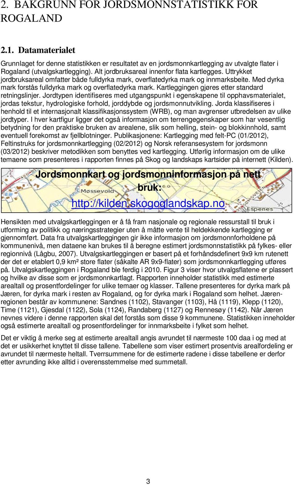 Kartleggingen gjøres etter standard retningslinjer. Jordtypen identifiseres med utgangspunkt i egenskapene til opphavsmaterialet, jordas tekstur, hydrologiske forhold, jorddybde og jordsmonnutvikling.