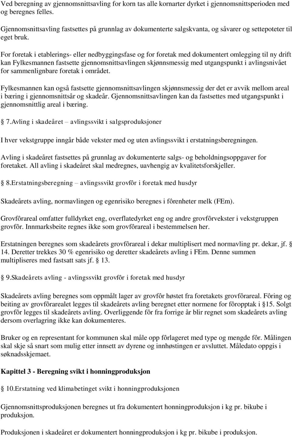 For foretak i etablerings- eller nedbyggingsfase og for foretak med dokumentert omlegging til ny drift kan Fylkesmannen fastsette gjennomsnittsavlingen skjønnsmessig med utgangspunkt i avlingsnivået