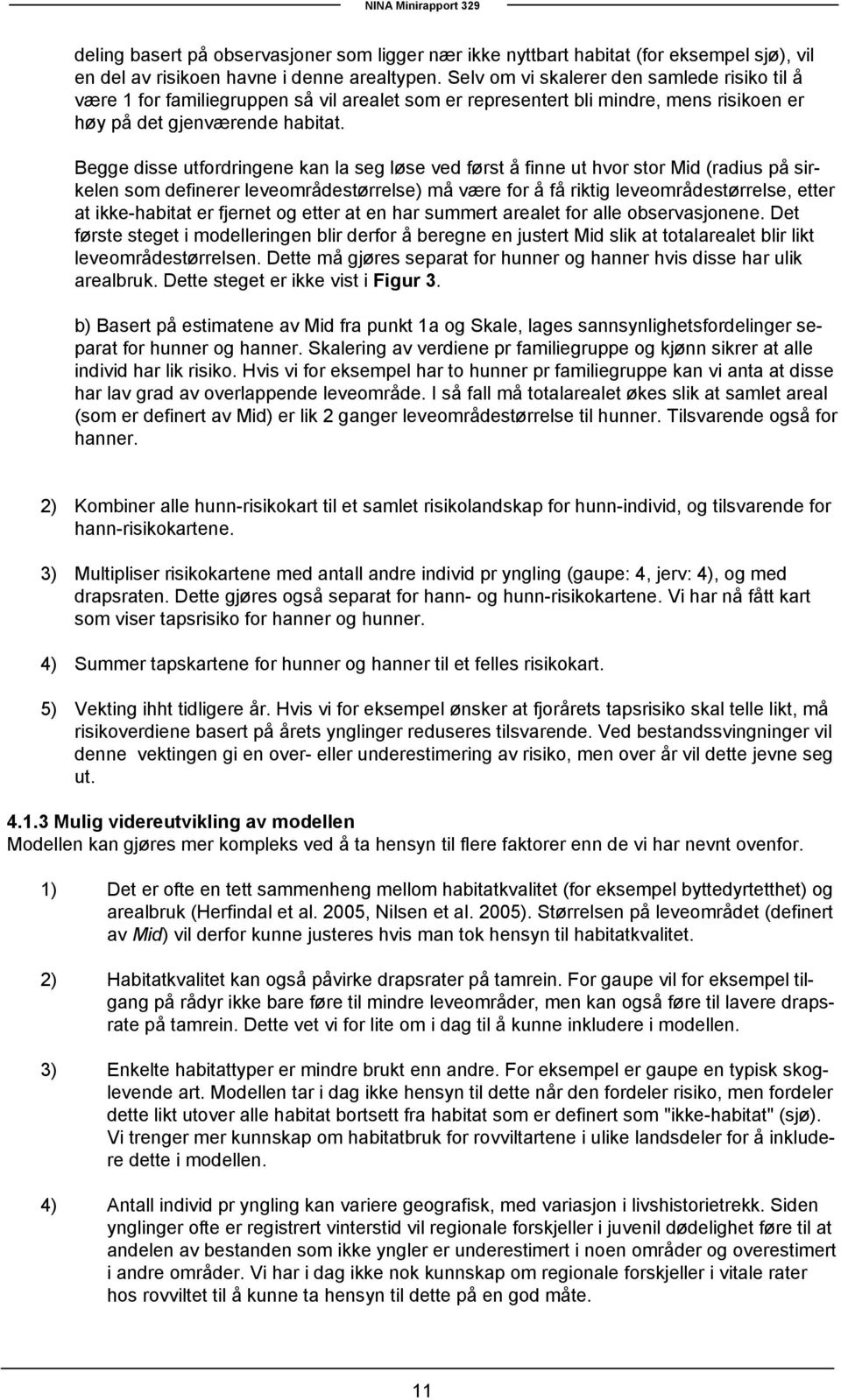 Begge disse utfordringene kan la seg løse ved først å finne ut hvor stor Mid (radius på sirkelen som definerer leveområdestørrelse) må være for å få riktig leveområdestørrelse, etter at ikke-habitat