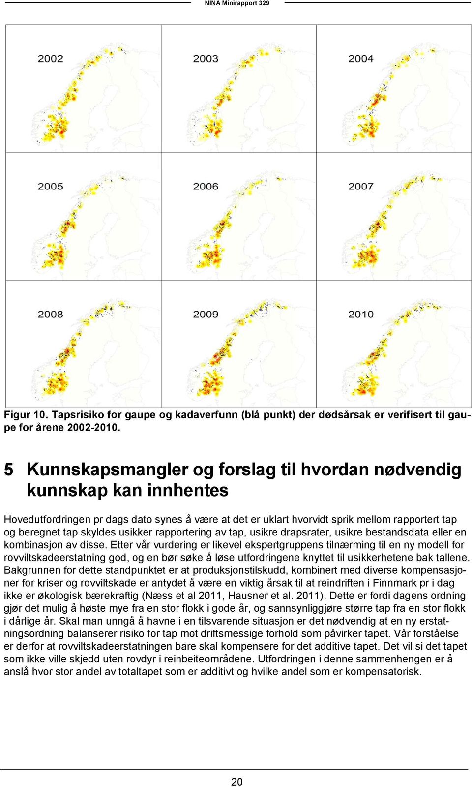 usikker rapportering av tap, usikre drapsrater, usikre bestandsdata eller en kombinasjon av disse.