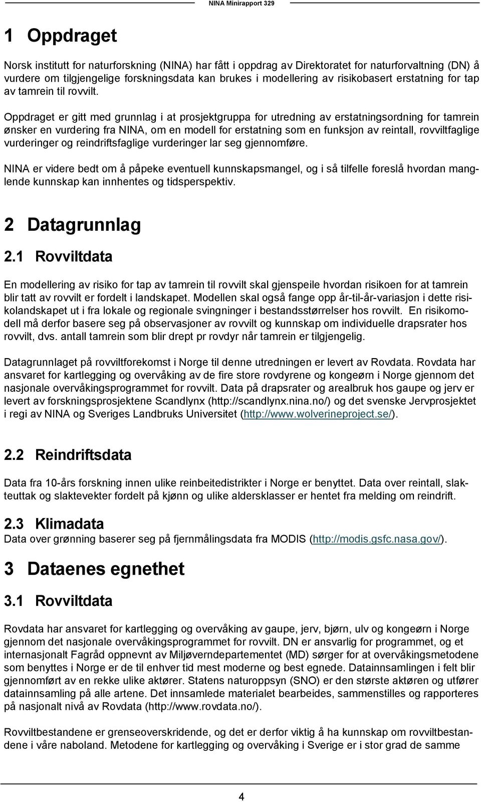 Oppdraget er gitt med grunnlag i at prosjektgruppa for utredning av erstatningsordning for tamrein ønsker en vurdering fra NINA, om en modell for erstatning som en funksjon av reintall,