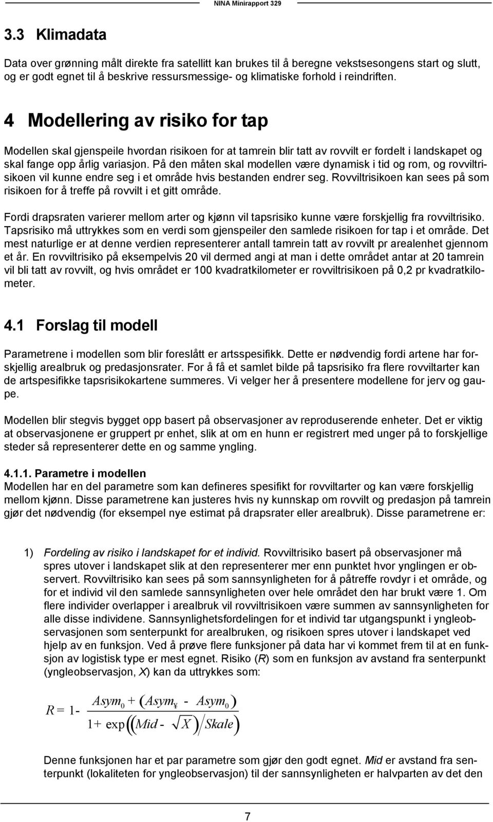 På den måten skal modellen være dynamisk i tid og rom, og rovviltrisikoen vil kunne endre seg i et område hvis bestanden endrer seg.