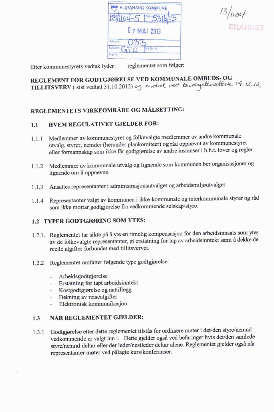 kommunale utvalg, styrer, nemder (herunder plankomiteer) og råd oppnevnt av kommunestyret eller formannskap som ikke rar godtgjørelse av andre instanser i h.h.t. lover og regler. 1.