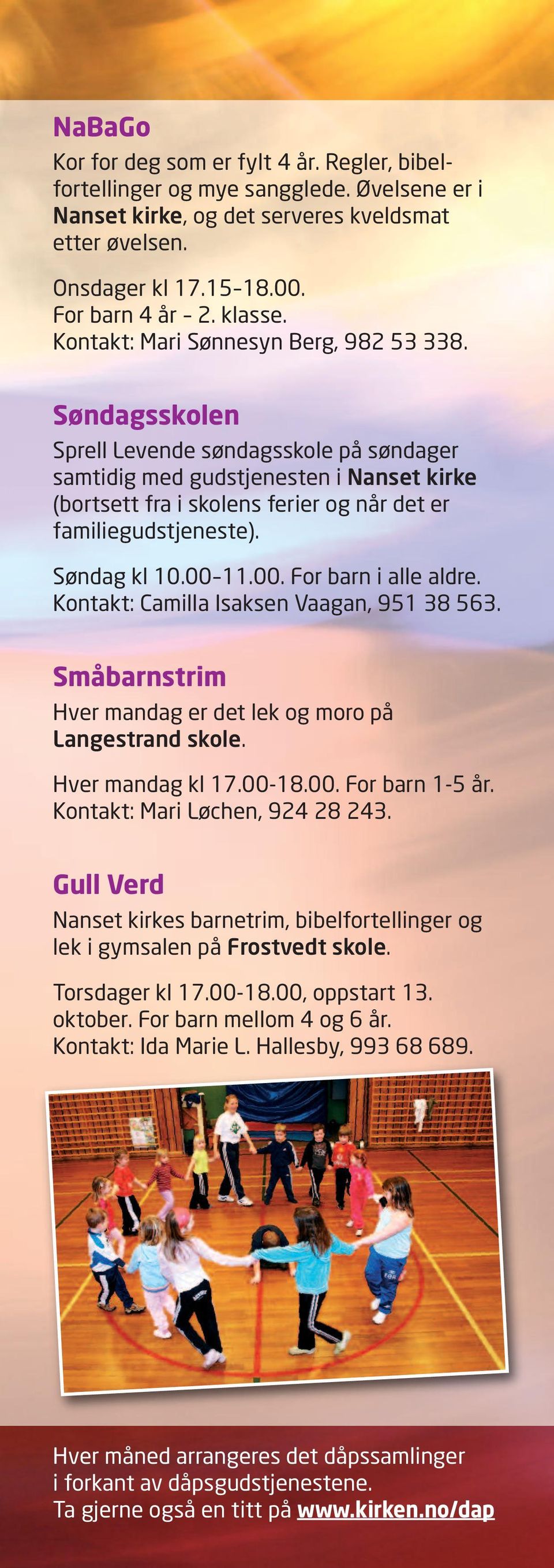 Søndagsskolen Sprell Levende søndagsskole på søndager samtidig med gudstjenesten i Nanset kirke (bortsett fra i skolens ferier og når det er familiegudstjeneste). Søndag kl 10.00 