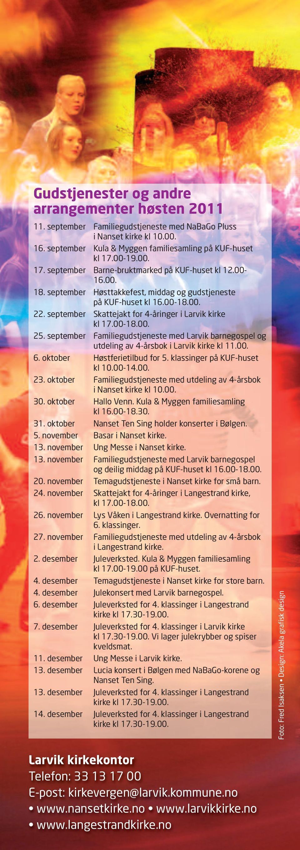 september Skattejakt for 4-åringer i Larvik kirke kl 17.00-18.00. 25. september Familiegudstjeneste med Larvik barnegospel og utdeling av 4-årsbok i Larvik kirke kl 11.00. 6.