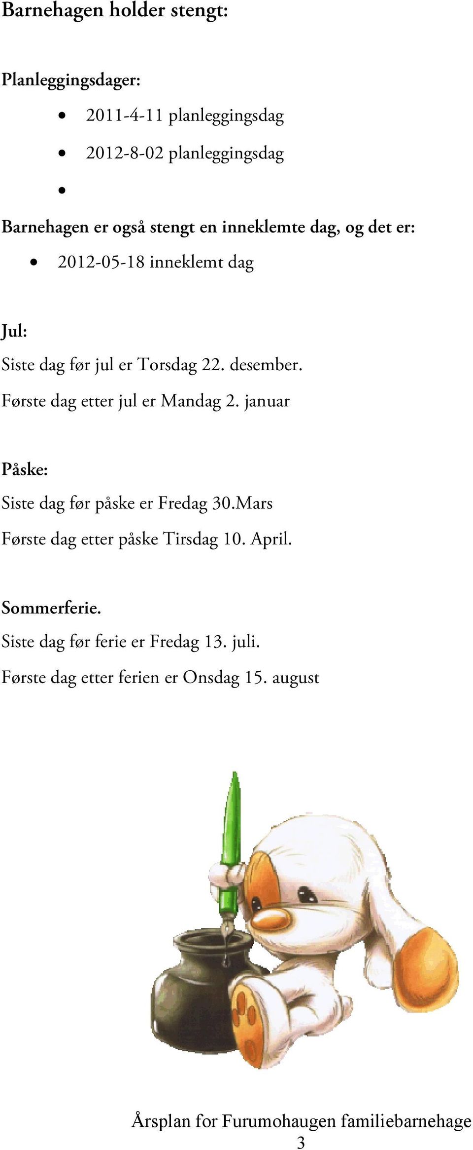 Første dag etter jul er Mandag 2. januar Påske: Siste dag før påske er Fredag 30.