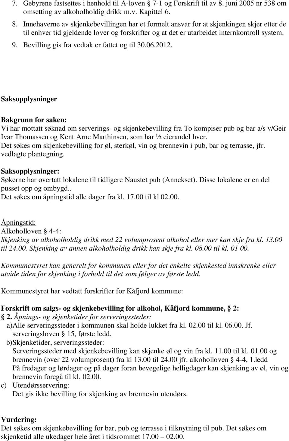 Innehaverne av skjenkebevillingen har et formelt ansvar for at skjenkingen skjer etter de til enhver tid gjeldende lover og forskrifter og at det er utarbeidet internkontroll system. 9.