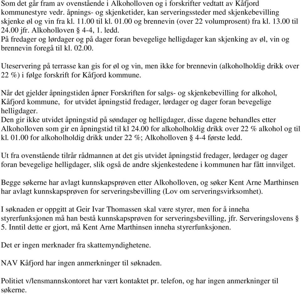 På fredager og lørdager og på dager foran bevegelige helligdager kan skjenking av øl, vin og brennevin foregå til kl. 02.00.