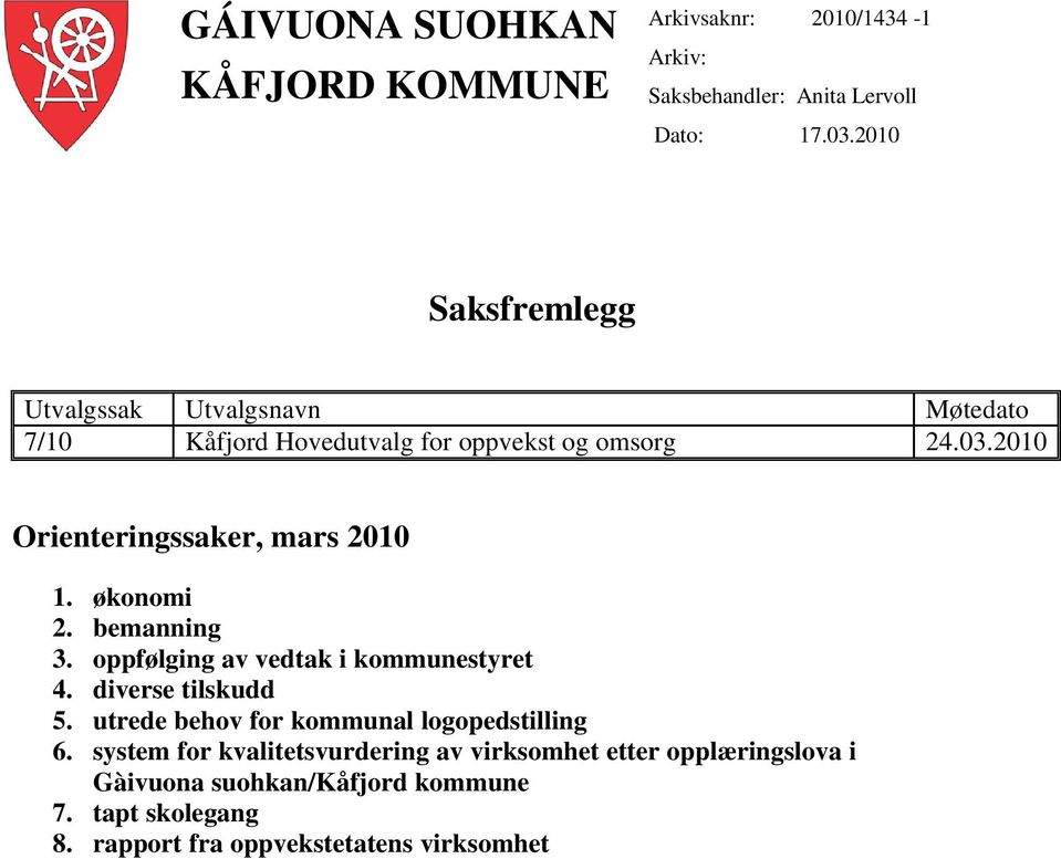 2010 Orienteringssaker, mars 2010 1. økonomi 2. bemanning 3. oppfølging av vedtak i kommunestyret 4. diverse tilskudd 5.