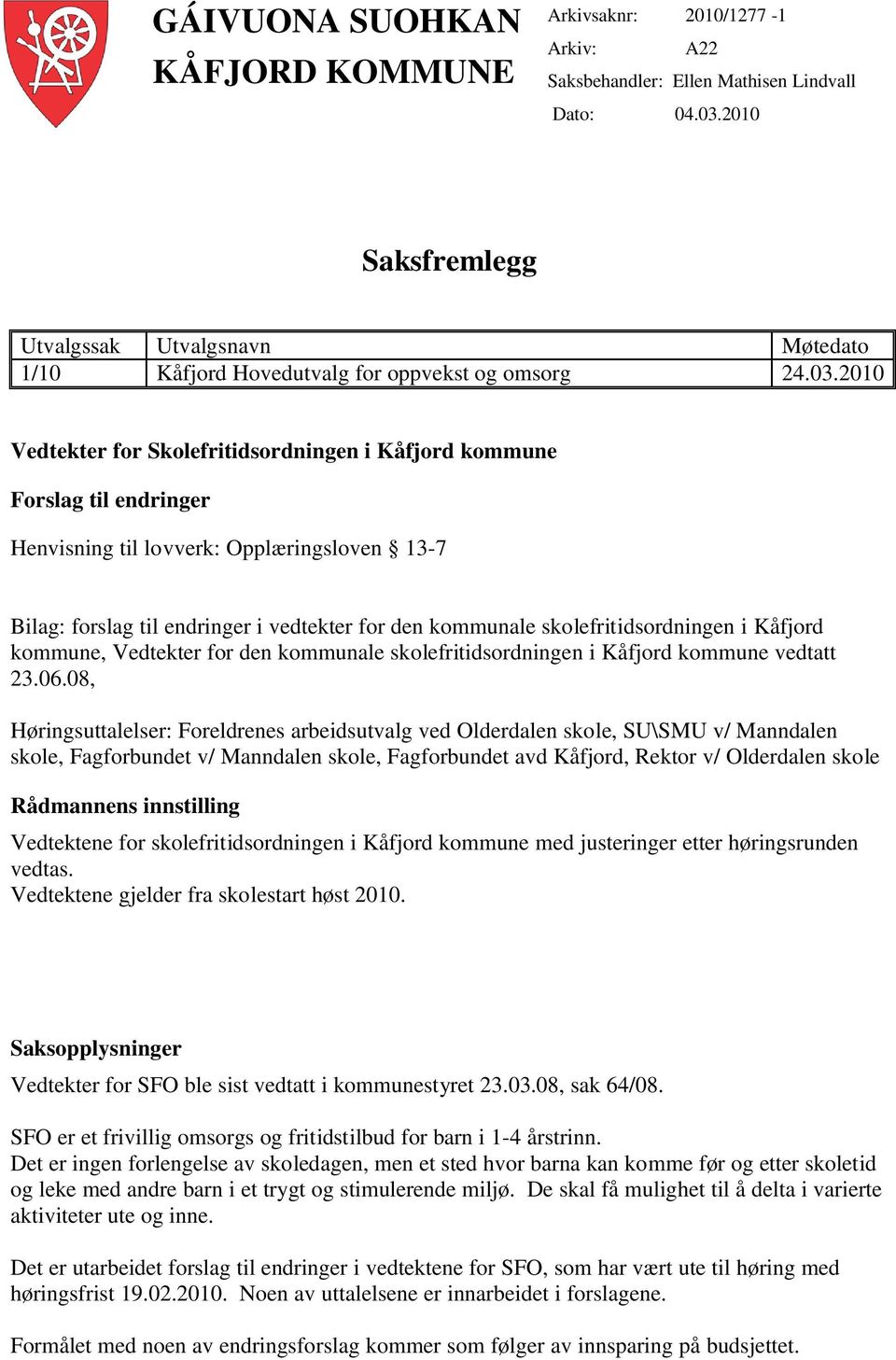 2010 Vedtekter for Skolefritidsordningen i Kåfjord kommune Forslag til endringer Henvisning til lovverk: Opplæringsloven 13-7 Bilag: forslag til endringer i vedtekter for den kommunale