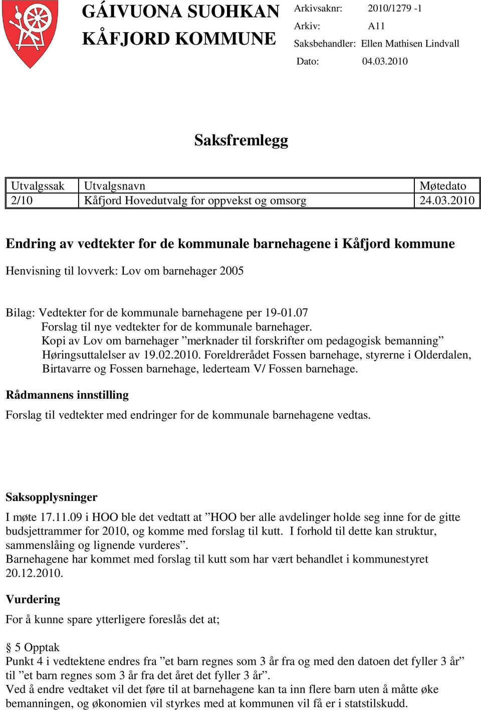 2010 Endring av vedtekter for de kommunale barnehagene i Kåfjord kommune Henvisning til lovverk: Lov om barnehager 2005 Bilag: Vedtekter for de kommunale barnehagene per 19-01.