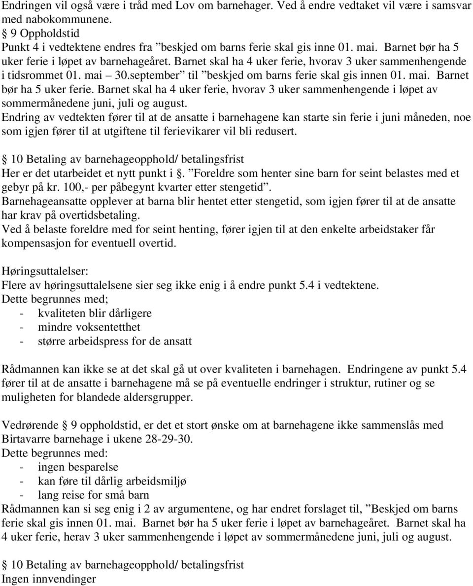 Endring av vedtekten fører til at de ansatte i barnehagene kan starte sin ferie i juni måneden, noe som igjen fører til at utgiftene til ferievikarer vil bli redusert.