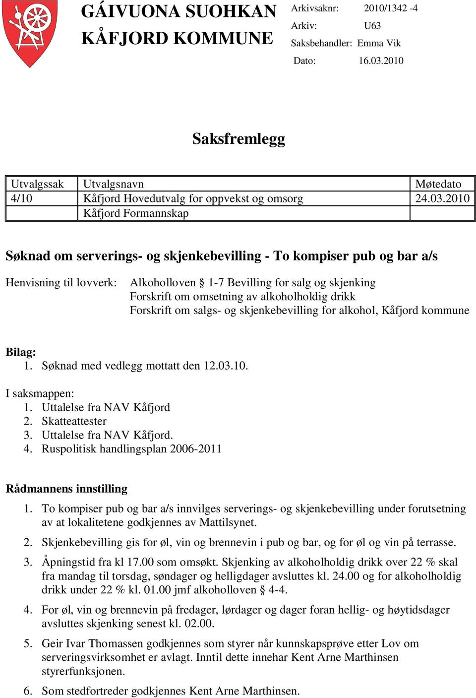 2010 Kåfjord Formannskap Søknad om serverings- og skjenkebevilling - To kompiser pub og bar a/s Henvisning til lovverk: Alkoholloven 1-7 Bevilling for salg og skjenking Forskrift om omsetning av