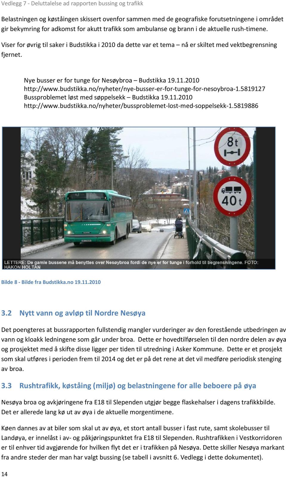 no/nyheter/nye-busser-er-for-tunge-for-nesoybroa-1.5819127 Bussproblemet løst med søppelsekk Budstikka 19.11.2010 http://www.budstikka.no/nyheter/bussproblemet-lost-med-soppelsekk-1.