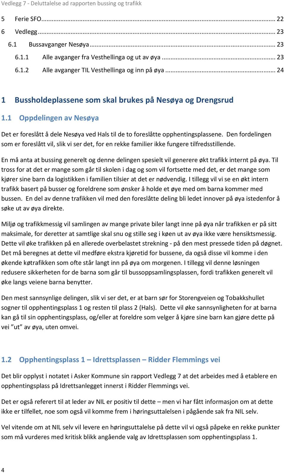 Den fordelingen som er foreslått vil, slik vi ser det, for en rekke familier ikke fungere tilfredsstillende.