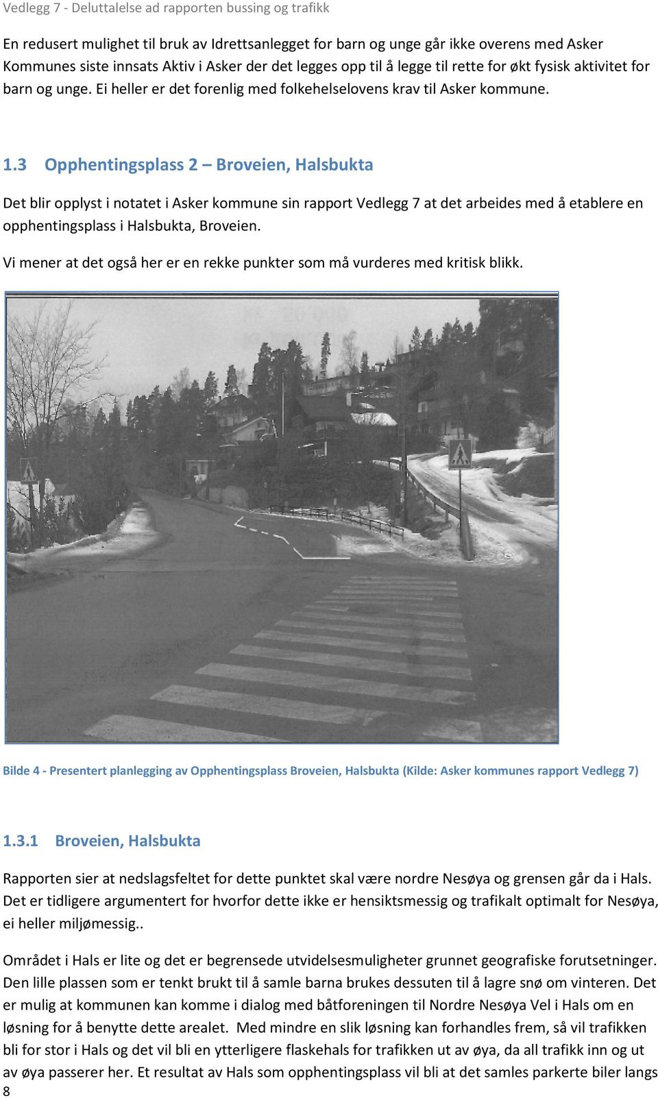 3 Opphentingsplass 2 Broveien, Halsbukta Det blir opplyst i notatet i Asker kommune sin rapport Vedlegg 7 at det arbeides med å etablere en opphentingsplass i Halsbukta, Broveien.