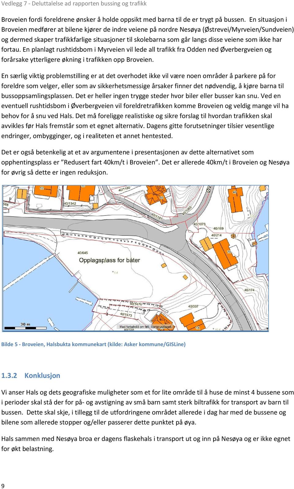 som ikke har fortau. En planlagt rushtidsbom i Myrveien vil lede all trafikk fra Odden ned Øverbergveien og forårsake ytterligere økning i trafikken opp Broveien.