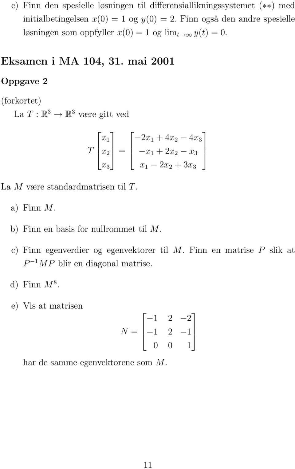 mai 2001 Oppgave 2 (forkortet) La T : R 3 R 3 være gitt ved T x 1 x 2 2x 1 + 4x 2 4x 3 = x 1 + 2x 2 x 3 x 3 x 1 2x 2 + 3x 3 La M være standardmatrisen til