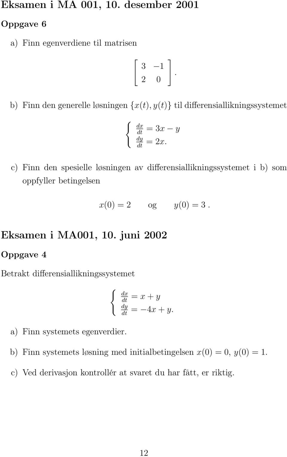 c) Finn den spesielle løsningen av differensiallikningssystemet i b) som oppfyller betingelsen x(0) = 2 og y(0) = 3. Eksamen i MA001, 10.