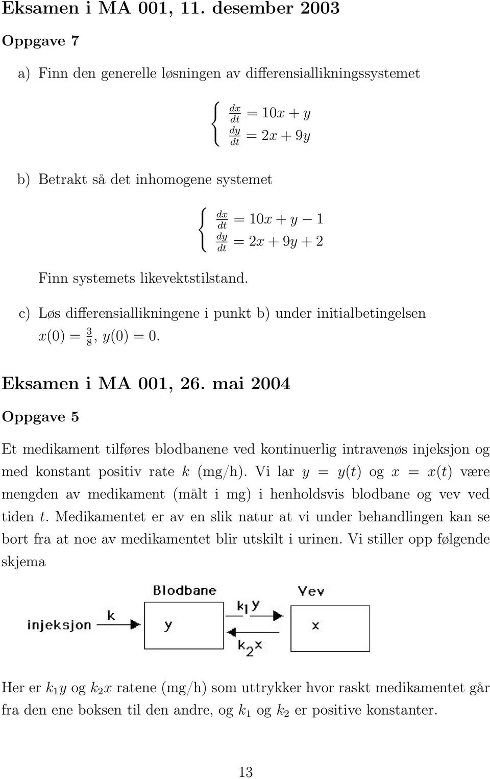 likevektstilstand. c) Løs differensiallikningene i punkt b) under initialbetingelsen x(0) = 3, y(0) = 0. 8 Eksamen i MA 001, 26.