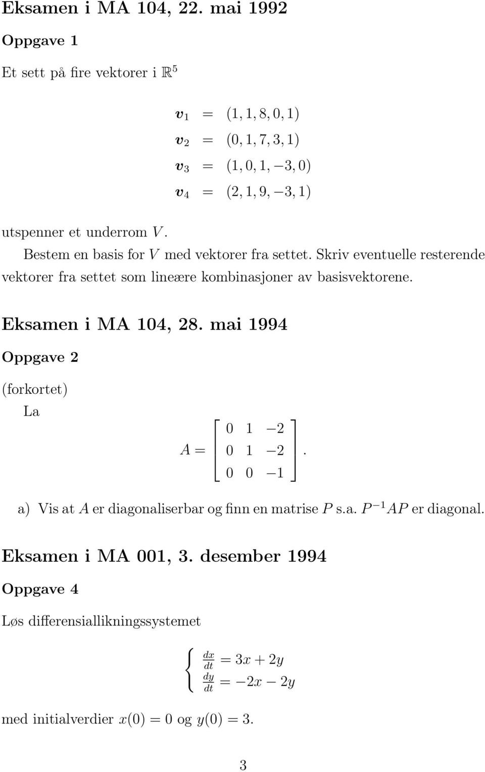 underrom V. Bestem en basis for V med vektorer fra settet. Skriv eventuelle resterende vektorer fra settet som lineære kombinasjoner av basisvektorene.