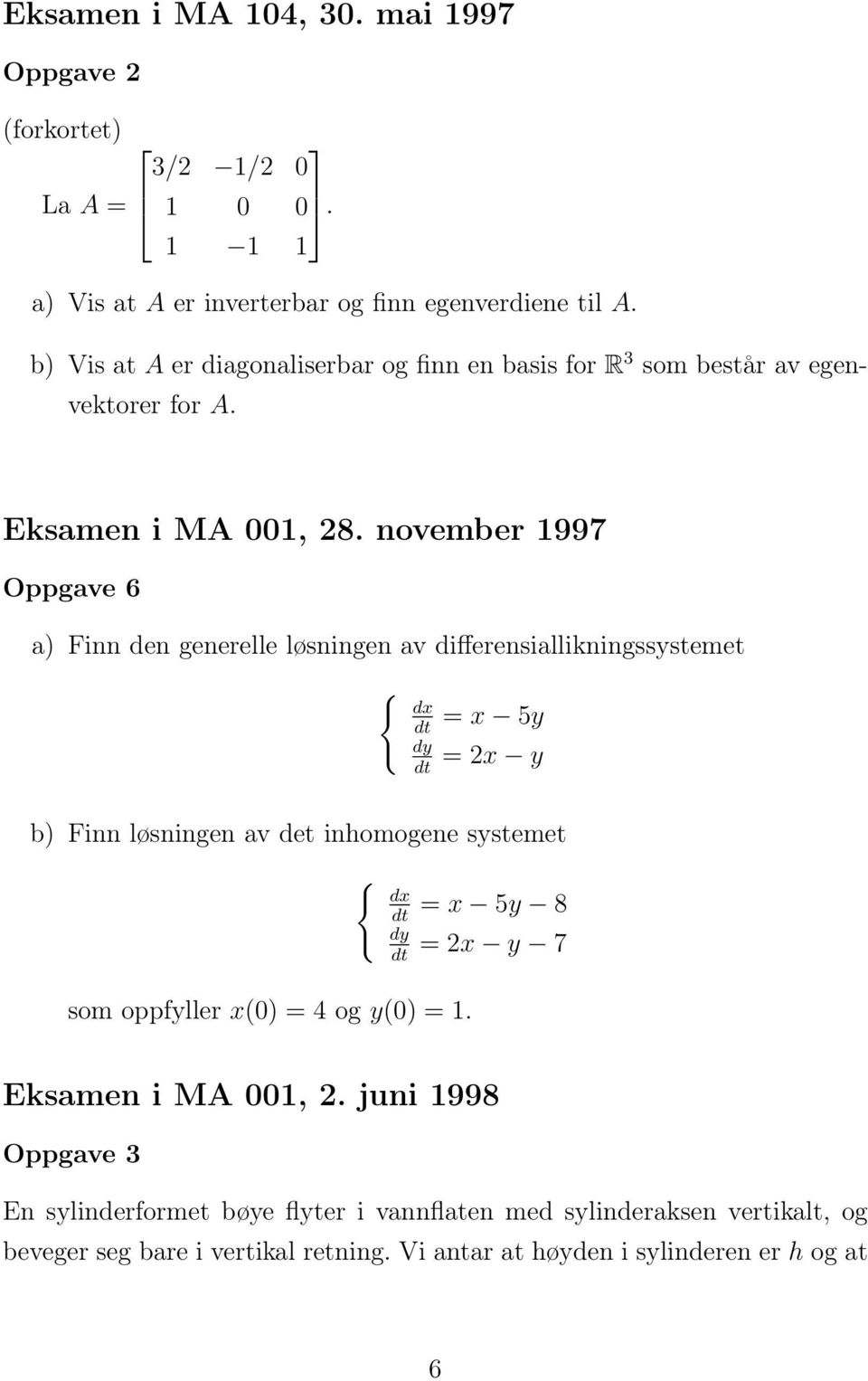 november 1997 Oppgave 6 a) Finn den generelle løsningen av differensiallikningssystemet = x 5y = 2x y b) Finn løsningen av det inhomogene systemet = x 5y 8 = 2x