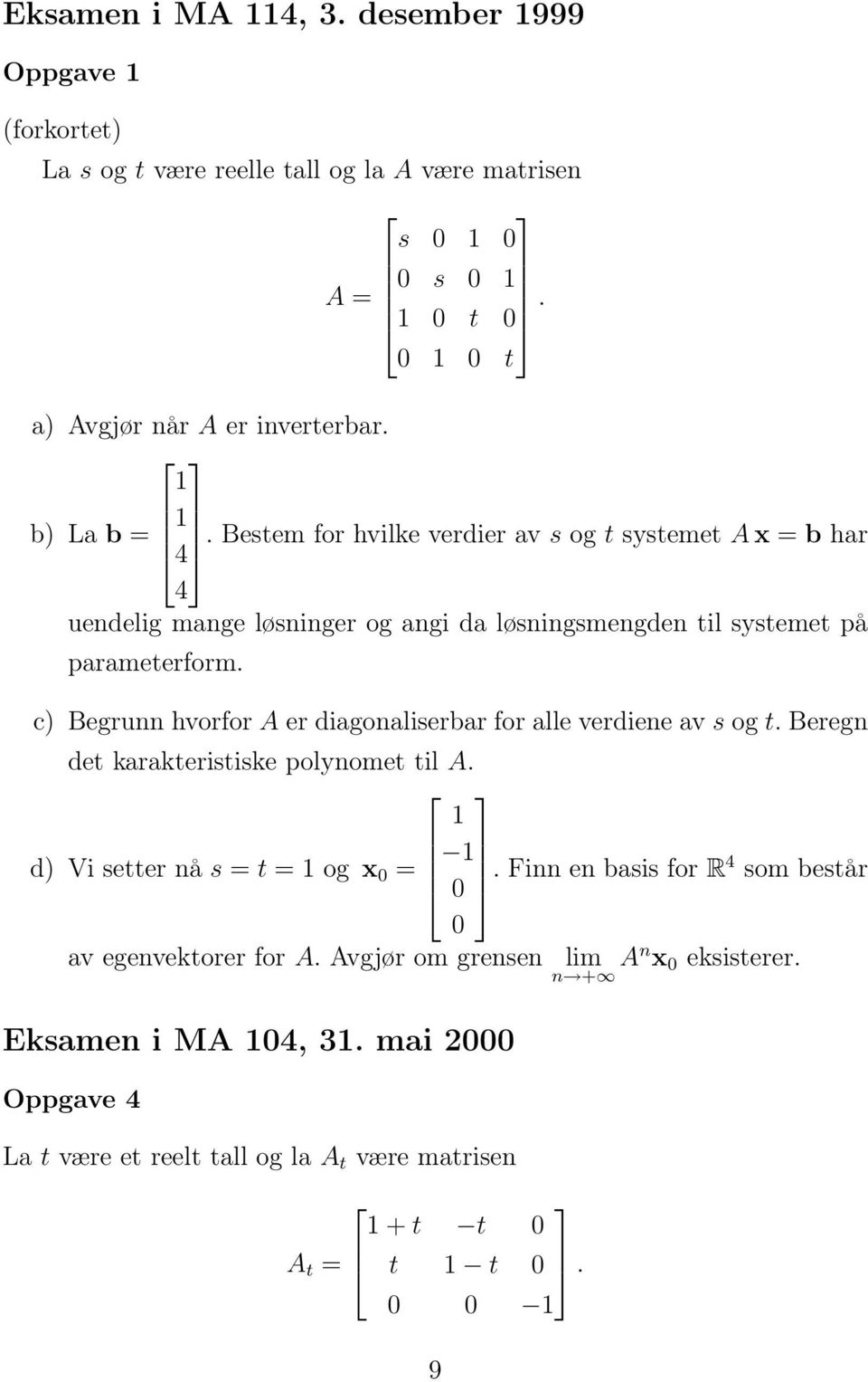 c) Begrunn hvorfor A er diagonaliserbar for alle verdiene av s og t. Beregn det karakteristiske polynomet til A. 1 1 d) Vi setter nå s = t = 1 og x 0 = 0.