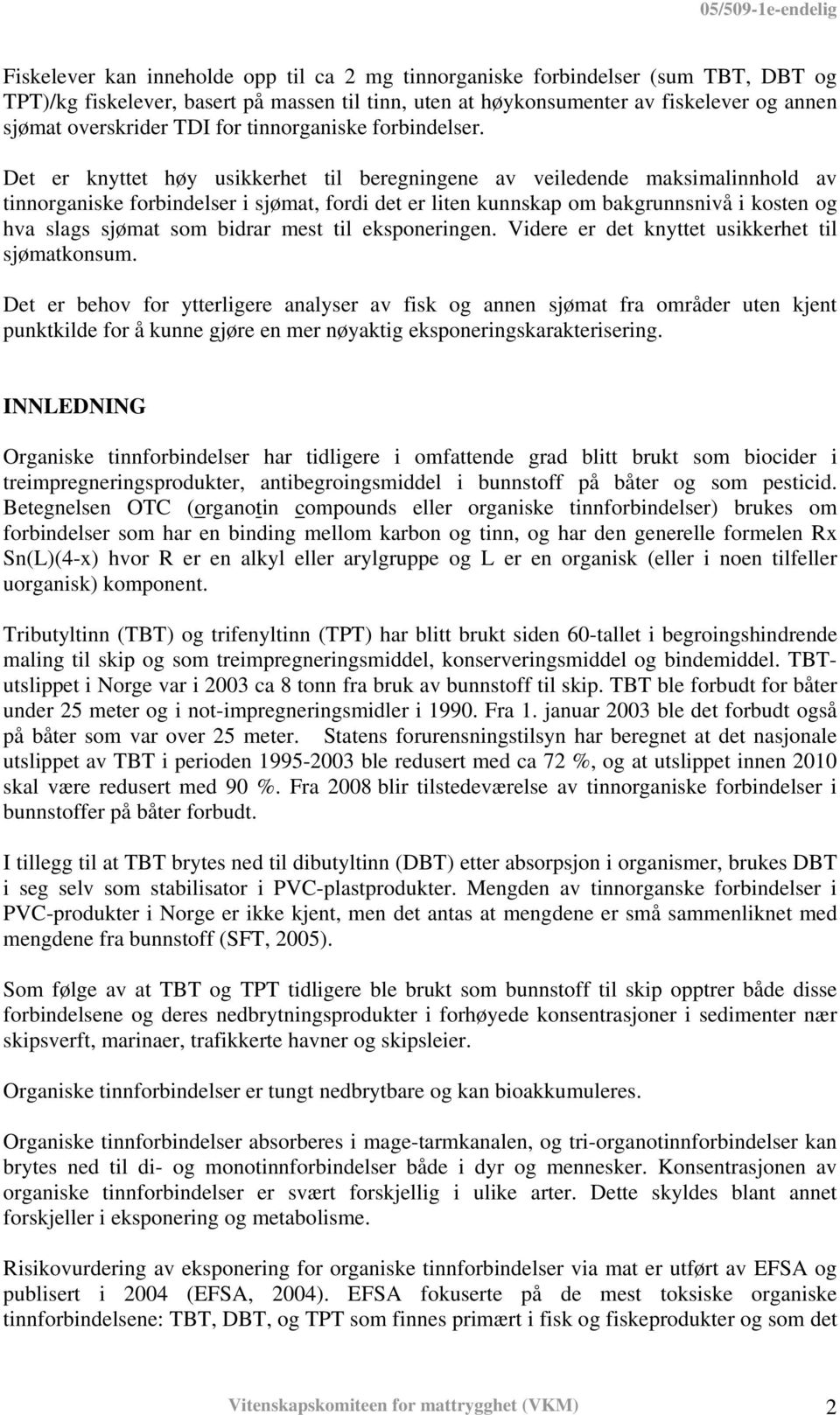 Det er knyttet høy usikkerhet til beregningene av veiledende maksimalinnhold av tinnorganiske forbindelser i sjømat, fordi det er liten kunnskap om bakgrunnsnivå i kosten og hva slags sjømat som